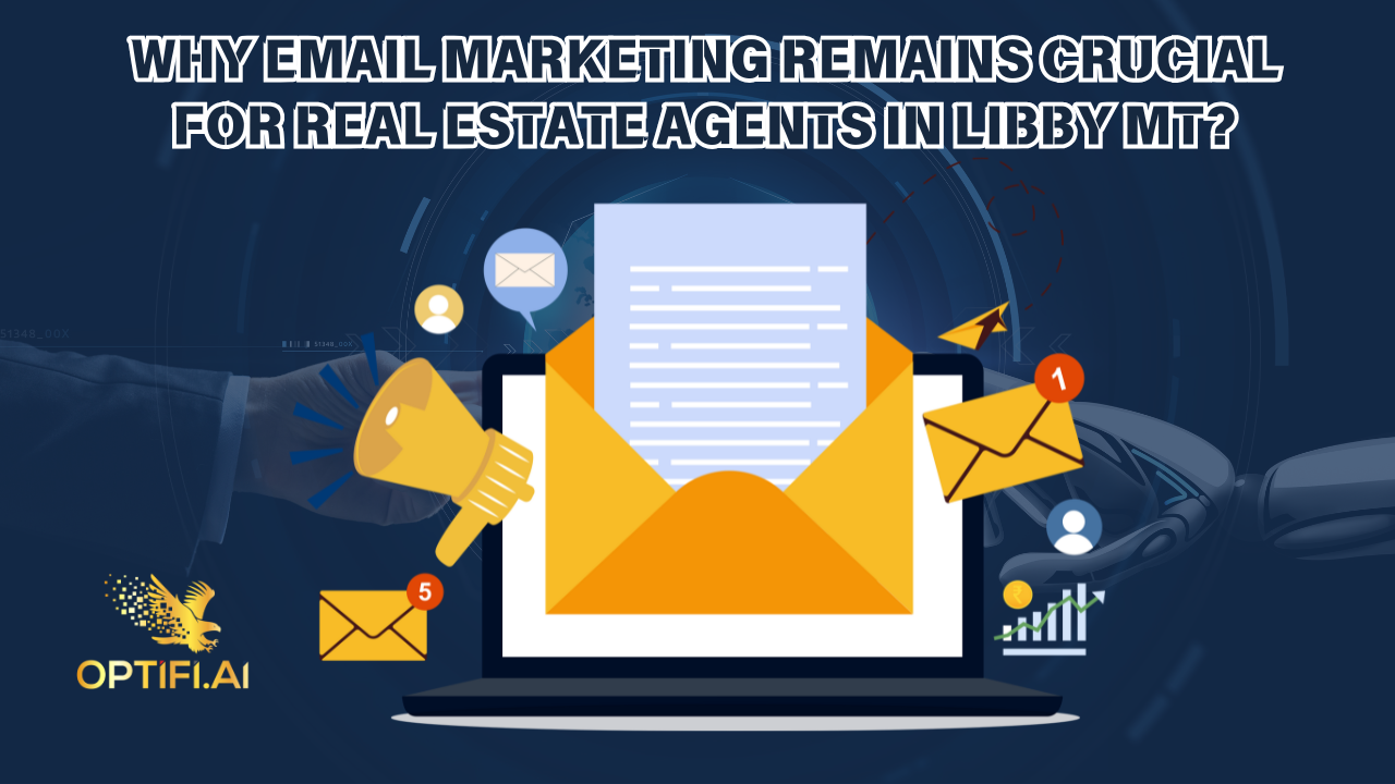 Why Email Marketing Remains Crucial for Real Estate Agents in Libby MT